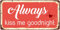 StickerPirate 807HS Always Kiss Me Goodnight Schild, Aluminium, 12,7 x 25,4 cm