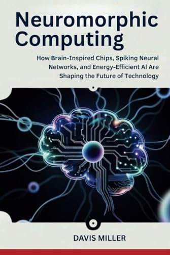 Neuromorphic Computing: How Brain-Inspired Chips, Spiking Neural Networks, and Energy-Efficient AI Are Shaping the Future of Technology (Ai, Inventions, Technology, Gadget reviews)