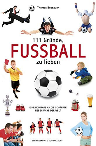 111 Gründe, Fußball zu lieben: Eine Hommage an die schönste Nebensache der Welt