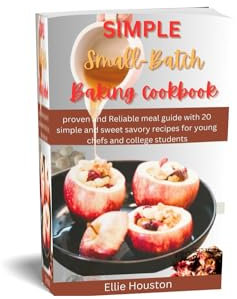 SIMPLE SMALL BATCH BAKING COOKBOOK: proven and Reliable meal guide with 20 simple and sweet savory recipes for young chefs and college students