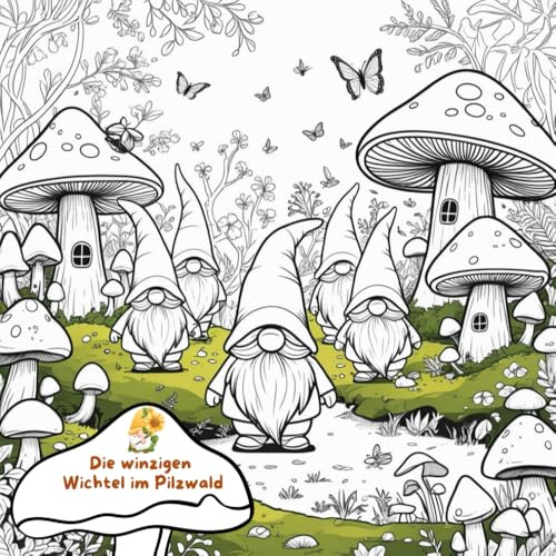 Die winzigen Wichtel im Pilzwald: Ausmalbuch für Kinder ab 4 Jahren | 40 detailreiche Wald- und Wichtelbilder zum Ausmalen | Magisches Malbuch mit Pilzhäusern & Naturmotiven