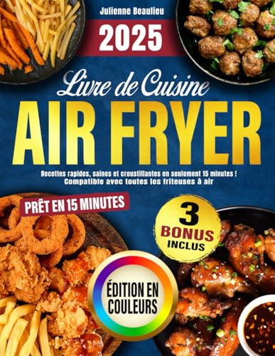 Livre de Cuisine Air Fryer: Recettes rapides, saines et croustillantes en seulement 15 minutes ! Compatible avec toutes les friteuses à air – photos en couleurs incluses