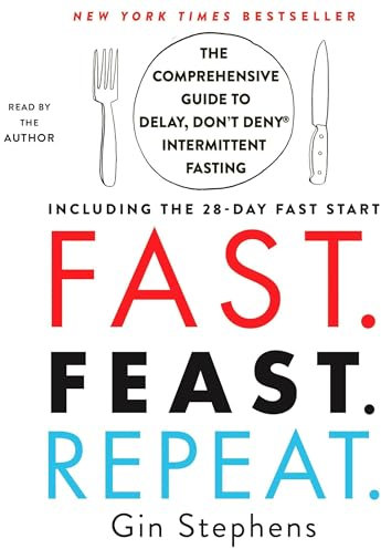 Fast. Feast. Repeat.: The Comprehensive Guide to Delay, Don't Deny® Intermittent Fasting - Including the 28-Day FAST Start