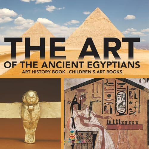 The Art of The Ancient Egyptians - Art History Book Children's Art Books