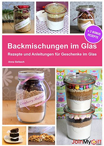 Backmischungen im Glas: Rezepte und Anleitungen für Muffins, Cookies, Brownies und Brot als perfekte Geschenke im Glas