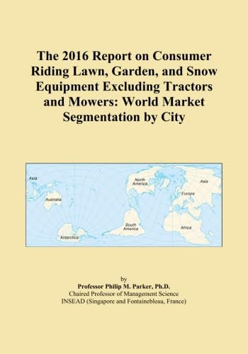 The 2016 Report on Consumer Riding Lawn, Garden, and Snow Equipment Excluding Tractors and Mowers: World Market Segmentation by City