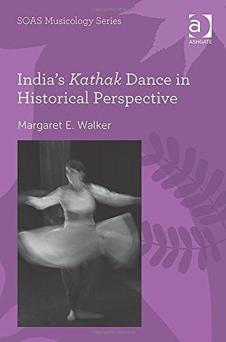 India's Kathak Dance in Historical Perspective (Soas Musicology Series) by Walker, Margaret E. (2014) Hardcover