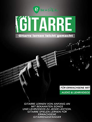 Gitarre lernen: Umfangreiches Gitarrenbuch für Anfänger. Gitarre spielen lernen leicht gemacht von Anfang an: Die moderne Gitarrenschule