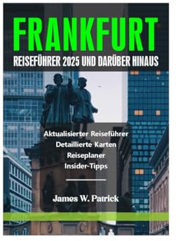 FRANKFURT REISEFÜHRER 2025 UND DARÜBER HINAUS (Stadtbild-Chroniken, Band 36)