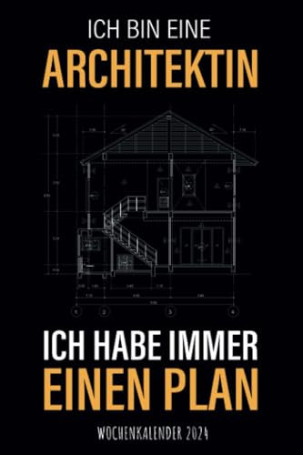 Ich bin eine Architektin - Ich habe immer einen Plan - Wochenkalender 2024: Witziger Design Wochenplaner mit lustigem Spruch für die Baumeisterin, für ... und Organisation in Familie, Job und Alltag