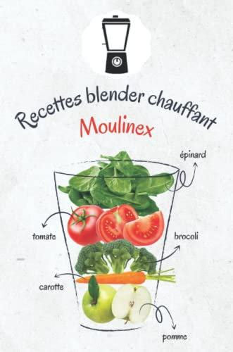 Recettes blender chauffant Moulinex: plus de 40 recettes de soupes plus rapides et plus délicieuses
