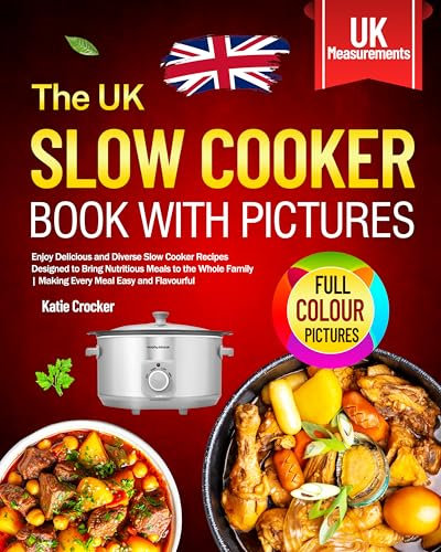 The UK Slow Cooker Book with Pictures: Enjoy Delicious and Diverse Slow Cooker Recipes Designed to Bring Nutritious Meals to the Whole Family | Making Every Meal Easy and Flavourful