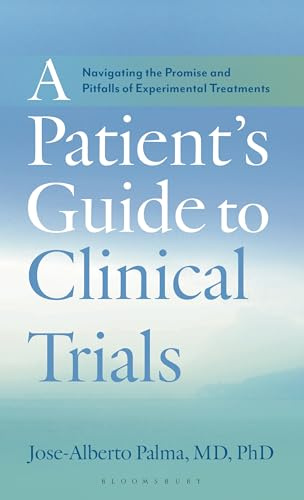 Patient's Guide to Clinical Trials, A: Navigating the Promise and Pitfalls of Experimental Treatments