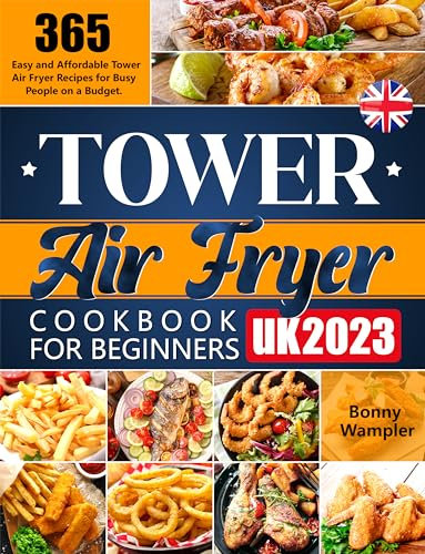 Tower Air Fryer Cookbook for Beginners UK 2023: 365 Easy and Affordable Tower Air Fryer Recipes for Busy People on a Budget. (English Edition)