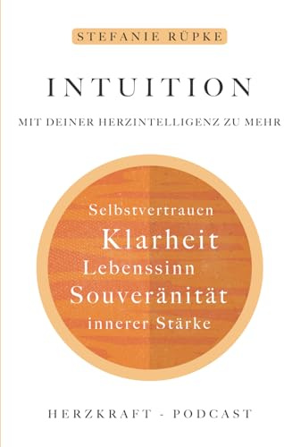 Intuition: Mit deiner Herzintelligenz zu mehr Klarheit, Selbstvertrauen, innere Stärke, Lebenssinn, Selbstvertrauen