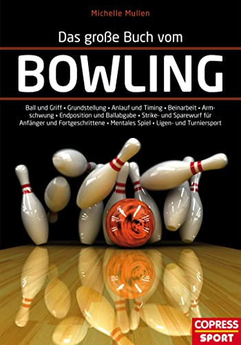 Das große Buch vom Bowling: Ball und Griff - Grundstellung - Anlauf und Timing - Beinarbeit - Armpendel - Endposition und Ballabgabe - Strike- und Sparewurf ... - Mentales Spiel - Ligen- und Turniersport