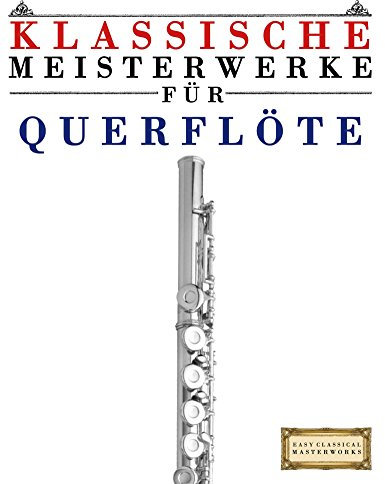 Klassische Meisterwerke für Querflöte: Leichte Stücke von Bach, Beethoven, Brahms, Handel, Haydn, Mozart, Schubert, Tchaikovsky, Vivaldi und Wagner