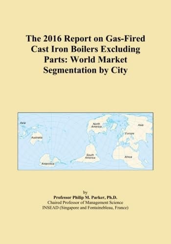 The 2016 Report on Gas-Fired Cast Iron Boilers Excluding Parts: World Market Segmentation by City