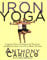 Iron Yoga: Combine Yoga and Strength Training for Weight Loss and Total Body Fitness