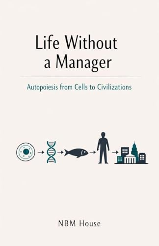 Life Without a Manager: Autopoiesis from Cells to Civilizations