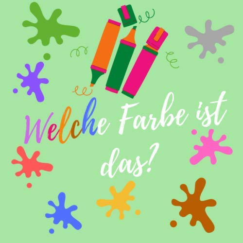 Welche Farbe ist das?: Buntes Buch für 2-5 jährige Kinder | Farben lernen mit einem Kleinbuch für die jüngsten | Effektive Entwicklung Ihres Kindes