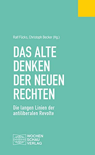 Das alte Denken der Neuen Rechten: Die langen Linien der antiliberalen Revolte (Politisches Fachbuch)