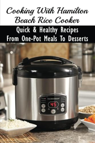 Cooking With Hamilton Beach Rice Cooker: Quick & Healthy Recipes From One-Pot Meals To Desserts: How To Make Risotto In The Rice Cooker