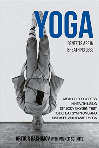 Yoga Benefits Are in Breathing Less: Measure Progress in Health Using DIY Body Oxygen Test To Defeat Symptoms and Diseases with Smart Yoga (English Edition)