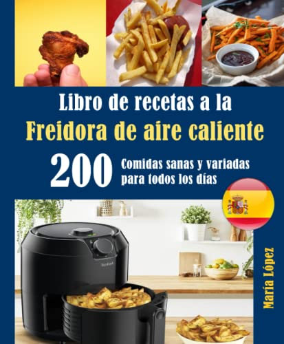 Libro de recetas a la Freidora de aire caliente: 200 Comidas sanas y variadas para todos los días