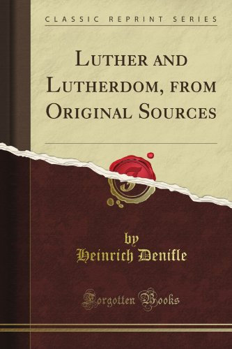 Luther and Lutherdom, from Original Sources (Classic Reprint)