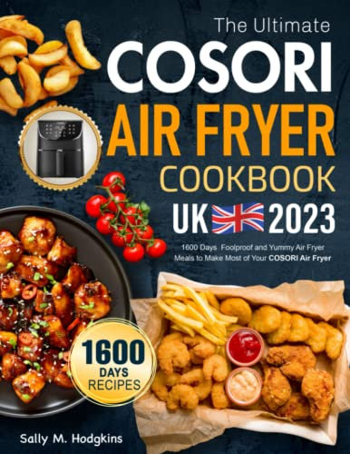 The Ultimate COSORI Air Fryer Cookbook UK: 1600 Days Foolproof and Yummy Air Fryer Meals to Make Most of Your COSORI Air Fryer(2023 Edition)