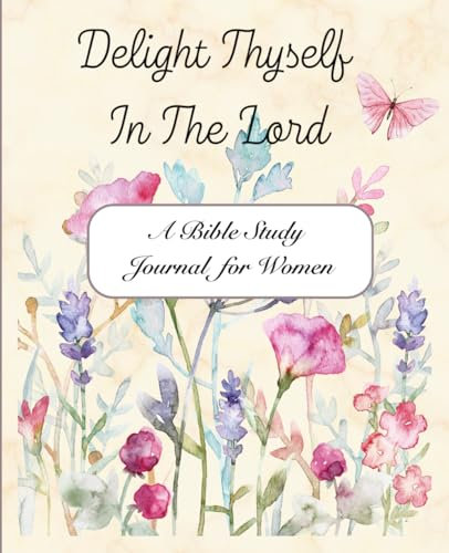 Delight Thyself in the Lord: Bible Study Journal for Women