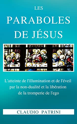 Les paraboles de Jésus: L’atteinte de l’illumination et de l’éveil par la non-dualité et la libération de la tromperie de l’ego