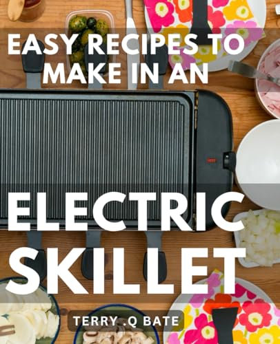 Easy Recipes To Make In An Electric Skillet: Quick and Delicious Perfect for Effortless Home Cooking - Ideal Gift for Food Lovers!