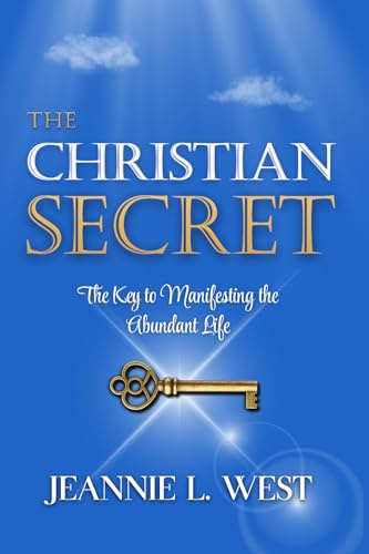 The Christian Secret: The Key to Manifesting the Abundant Life