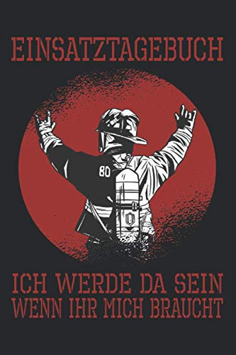Ich werde da sein, wenn ihr mich braucht. Einsatztagebuch: Cooles Feuerwehr-Design I 120 Seiten liniert mit Vorlage I Journal Feuerwehr I Tagebuch Geschenk Weihnachten Geburtstag Jugend Lustig Notiz
