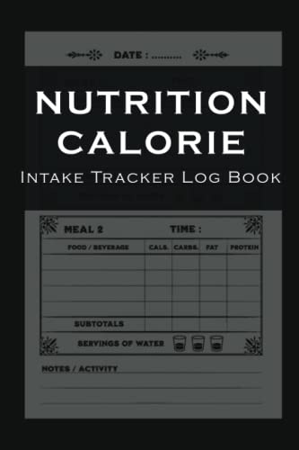 Nutrition Calorie Intake Tracker Log Book: 100 Days Daily Food Intake Journal Notebook For Diet and Meal Planner & Calorie Counter Book For Weight ... Fat & Protein (Calorie Counter & Food Diary)