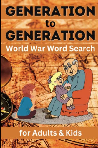 Generation to Generation World War Word Search for Adults and Kids: 30 Puzzles with Solutions, 6x9 inch for Easy Handling, Gift for Military, Army, ... Grandpa About World War I and World War II