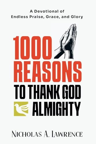 1000 REASONS TO THANK GOD ALMIGHTY: A Devotional of Endless Praise, Grace, and Glory