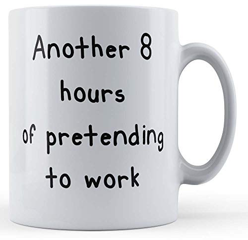 Funny Mug Another 8 Hours of Pretending to Work - Office Colleague Gift Mug, Ceramic, 11fl.oz.