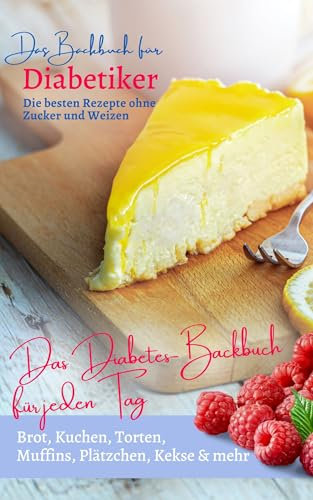 DAS BACKBUCH FÜR JEDEN TAG: EINFACH BACKEN FÜR DIABETIKER Die besten Rezepte ohne Zucker & Weizen: Das Diabetes-Backbuch: Brot, Kuchen, Torten, Muffins, ... ernähren bei Diabetes und Prädiabetes 8)