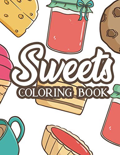 Sweets Coloring Book: Kids Coloring Pages Of Desserts, A Fun-Filled Collection Of Sweet Treats Illustrations To Color