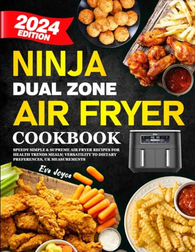 Ninja Dual Zone Air Fryer Cookbook 2024: Speedy Simple & Supreme Air Fryer Recipes for Health Trends Meals | Versatility to Dietary Preferences, UK Measurements
