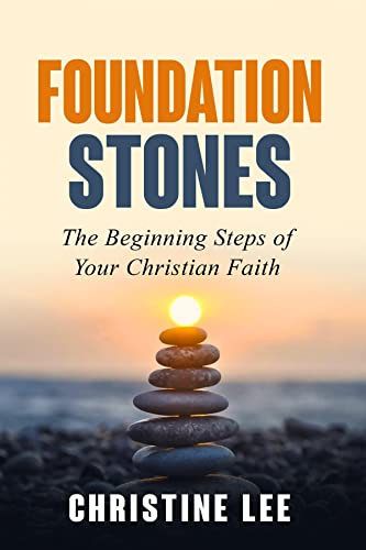 Foundation Stones: The Beginning Steps of Your Christian Faith (English Edition)