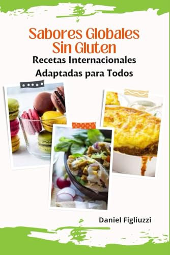 Sabores Globales Sin Gluten Recetas Internacionales Adaptadas para Todos: Comida sin gluten y sin lactosa / Cocina vegetariana sin gluten / Celiacos ... (Recetas de Cocina y postres Saludables)