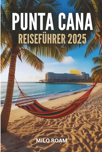 PUNTA CANA REISEFÜHRER 2025: Ein Liebesbrief, geschrieben im Sonnenlicht und der Meeresbrise