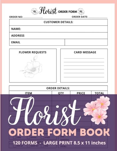 Florist Order Form Book: Professional Floral Business Organizer with 120 Detailed Order Forms for Customer & Delivery Tracking - Large Print 8.5 x 11 Inches