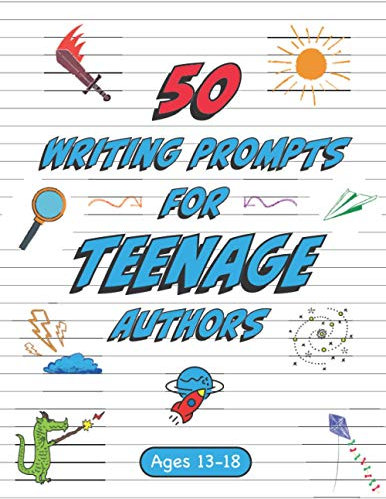 50 Writing Prompts for Teenage Authors: 50 Original Creative Writing Prompts for High School Students | Ages 13-18