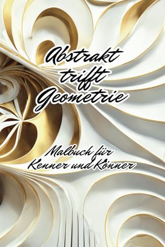 Abstrakt trifft Geometrie Din A5: Malbuch für Kenner und Könner