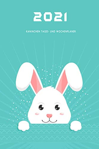 2021 Kaninchen Tages- und Wochenplaner: Planer Tages- und Wochenplan 2021 Jan 2021 - Dez 2021